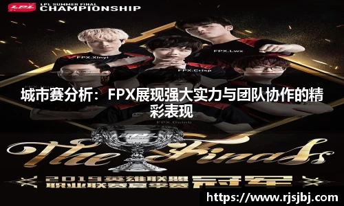 城市赛分析：FPX展现强大实力与团队协作的精彩表现