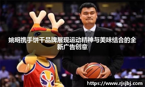姚明携手饼干品牌展现运动精神与美味结合的全新广告创意