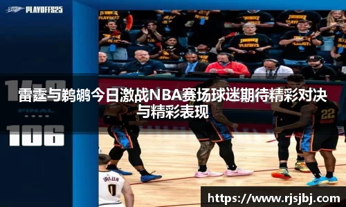 雷霆与鹈鹕今日激战NBA赛场球迷期待精彩对决与精彩表现