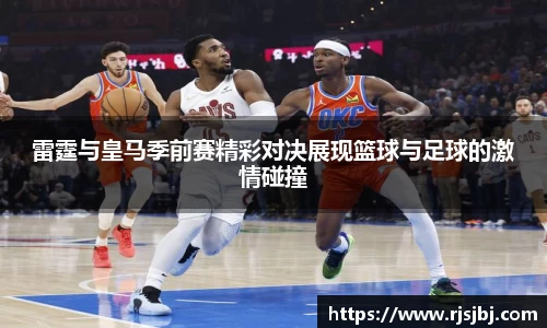 雷霆与皇马季前赛精彩对决展现篮球与足球的激情碰撞