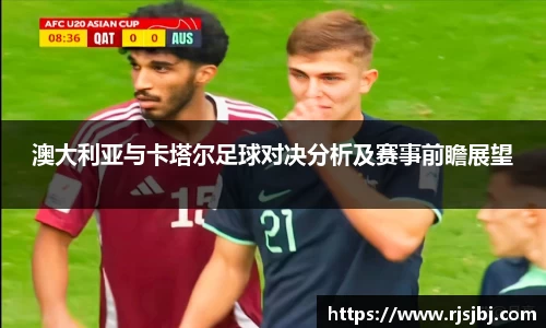 澳大利亚与卡塔尔足球对决分析及赛事前瞻展望