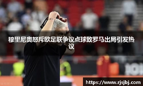穆里尼奥怒斥欧足联争议点球致罗马出局引发热议