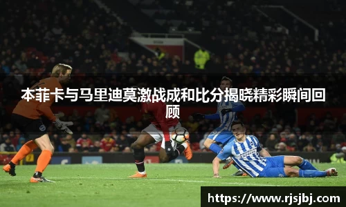 本菲卡与马里迪莫激战成和比分揭晓精彩瞬间回顾