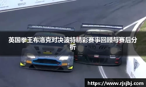 英国拳王布洛克对决波特精彩赛事回顾与赛后分析