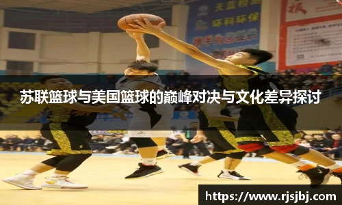 苏联篮球与美国篮球的巅峰对决与文化差异探讨